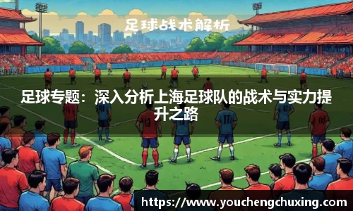 足球专题：深入分析上海足球队的战术与实力提升之路
