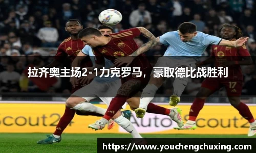 拉齐奥主场2-1力克罗马，豪取德比战胜利