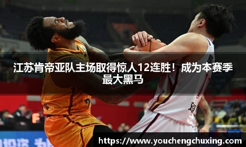 江苏肯帝亚队主场取得惊人12连胜！成为本赛季最大黑马