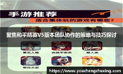 聚焦和平精英V5版本团队协作的策略与技巧探讨