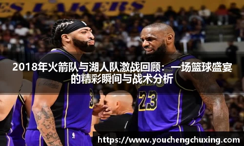 2018年火箭队与湖人队激战回顾：一场篮球盛宴的精彩瞬间与战术分析