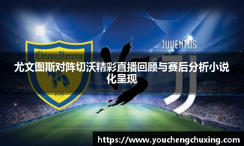 尤文图斯对阵切沃精彩直播回顾与赛后分析小说化呈现