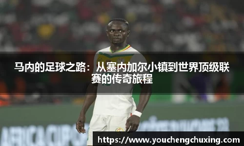 马内的足球之路：从塞内加尔小镇到世界顶级联赛的传奇旅程