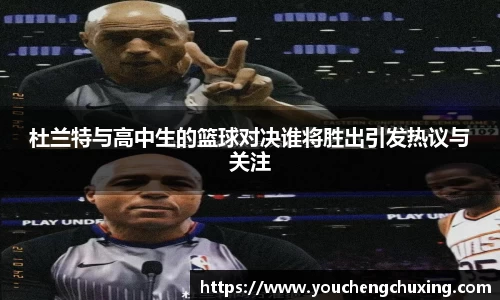 杜兰特与高中生的篮球对决谁将胜出引发热议与关注